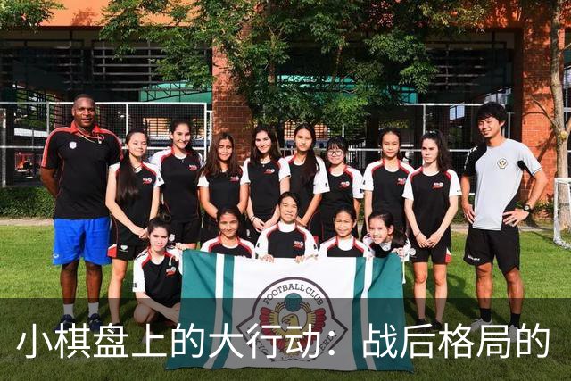 小棋盘上的大行动：战后格局的“先手棋